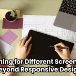 Designing for Different Screen Sizes: Beyond Responsive Design