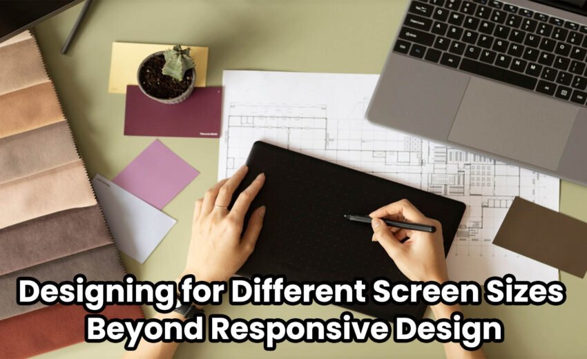 Designing for Different Screen Sizes: Beyond Responsive Design