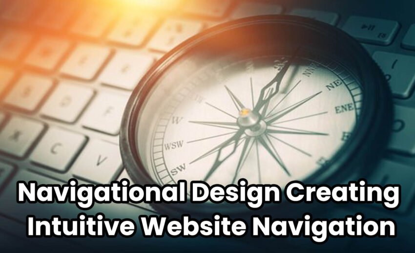 Navigational Design: Creating Intuitive Website Navigation