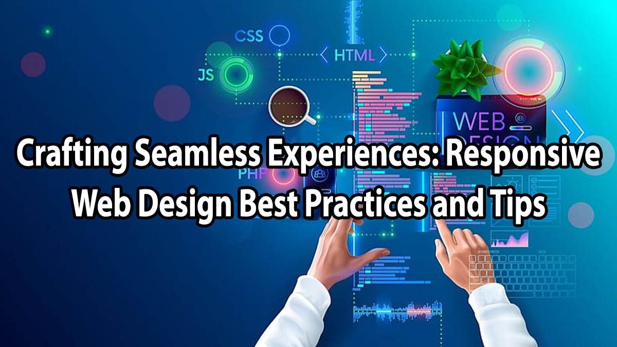 Crafting Seamless Experinces: Responsive Web Design Best Practices And Tips